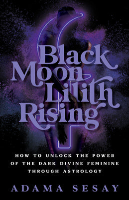 Book cover for Black Moon Lilith Rising: How to Unlock the Power of the Dark Divine Feminine Through Astrology