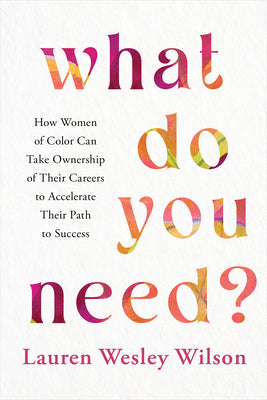 Book cover for What Do You Need?: How Women of Color Can Take Ownership of Their Careers to Accelerate Their Path to Success