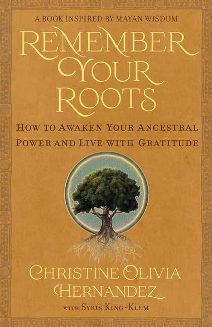 Book cover for Remember Your Roots: How to Awaken Your Ancestral Power and Live with Gratitude (a Book Inspired by Mayan Wisdom)
