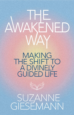 Book cover for The Awakened Way: Making the Shift to a Divinely Guided Life