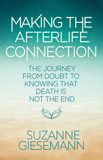 Book cover for Making the Afterlife Connection: The Journey from Doubt to Knowing That Death Is Not the End