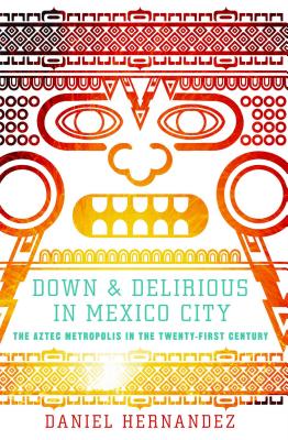 Book cover for Down & Delirious in Mexico City: The Aztec Metropolis in the Twenty-First Century