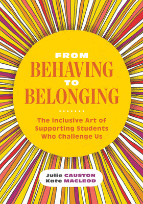 Book cover for From Behaving to Belonging: The Inclusive Art of Supporting Students Who Challenge Us