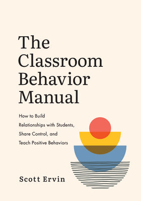 Book cover for The Classroom Behavior Manual: How to Build Relationships with Students, Share Control, and Teach Positive Behaviors