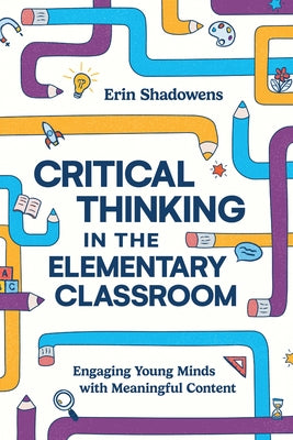 Book cover for Critical Thinking in the Elementary Classroom: Engaging Young Minds with Meaningful Content