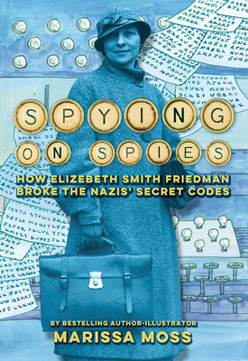 Book cover for Spying on Spies: How Elizebeth Smith Friedman Broke the Nazis' Secret Codes