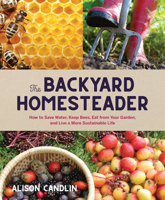 Book cover for Backyard Homesteader: How to Save Water, Keep Bees, Eat from Your Garden, and Live a More Sustainable Life