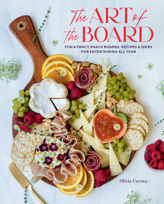 Book cover for The Art of the Board: Fun & Fancy Snack Boards, Recipes & Ideas for Entertaining All Year
