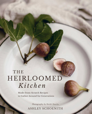 Book cover for The Heirloomed Kitchen: Made-From-Scratch Recipes to Gather Around for Generations