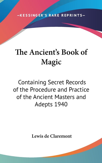Book cover for Ancient's Book of Magic: Containing Secret Records of the Procedure and Practice of the Ancient Masters and Adepts 1940
