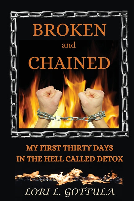 Book cover for Broken and Chained: My First Thirty Days in the Hell Called Detox