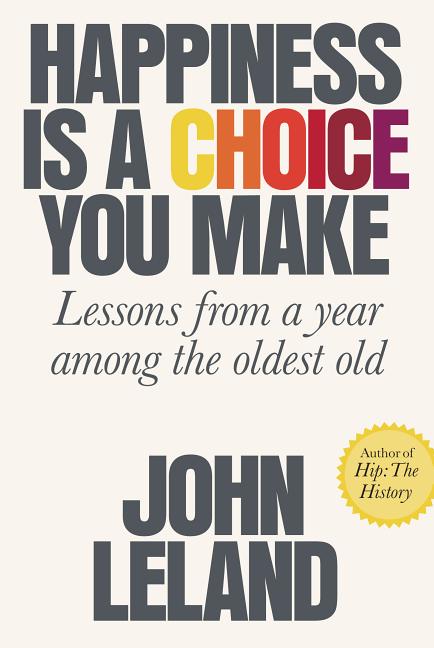 Book cover for Happiness Is a Choice You Make: Lessons from a Year Among the Oldest Old