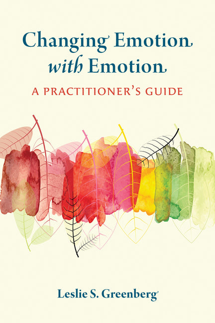 Book cover for Changing Emotion with Emotion: A Practitioner's Guide