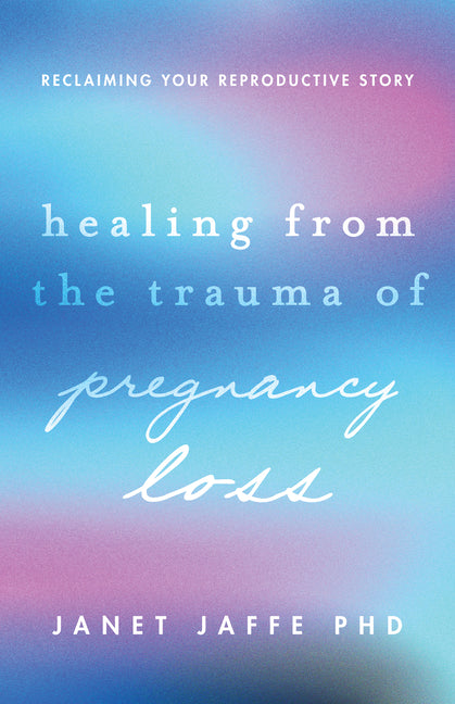 Book cover for Healing from the Trauma of Pregnancy Loss: Reclaiming Your Reproductive Story