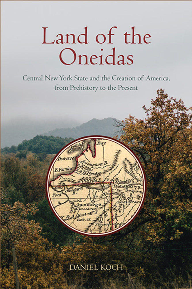 Book cover for Land of the Oneidas: Central New York State and the Creation of America, from Prehistory to the Present