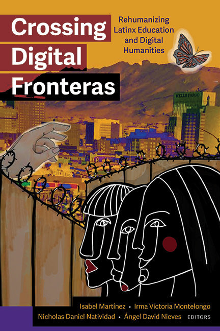 Book cover for Crossing Digital Fronteras: Rehumanizing Latinx Education and Digital Humanities