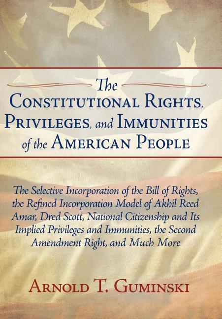Book cover for Constitutional Rights, Privileges, and Immunities of the American People: The Selective Incorporation of the Bill of Rights, the Refined Incorporation