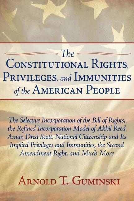 Book cover for Constitutional Rights, Privileges, and Immunities of the American People: The Selective Incorporation of the Bill of Rights, the Refined Incorporation