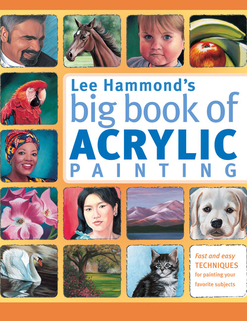 Book cover for Lee Hammond's Big Book of Acrylic Painting: Fast, Easy Techniques for Painting Your Favorite Subjects