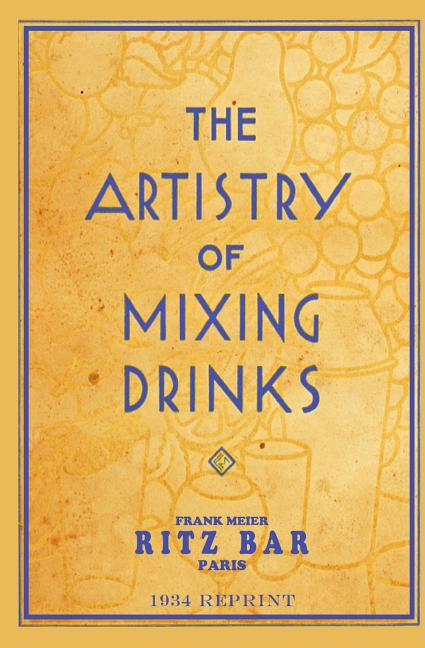Book cover for The Artistry Of Mixing Drinks (1934): by Frank Meier, RITZ Bar, Paris;1934 Reprint