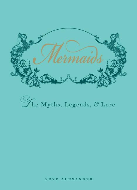 Book cover for Mermaids: The Myths, Legends, & Lore