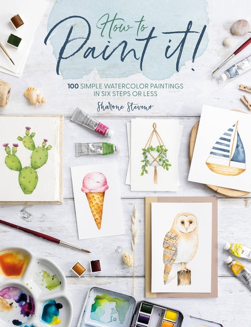 Book cover for How to Paint It!: 100 Simple Watercolor Paintings in Six Steps or Less