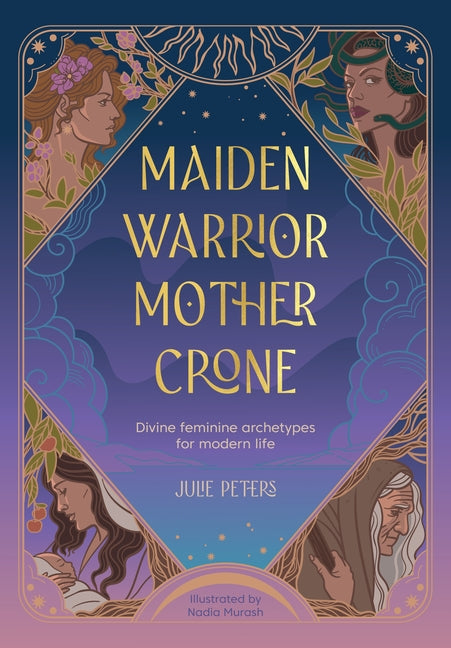 Book cover for Maiden, Warrior, Mother, Crone: Divine Feminine Archetypes for Modern Life
