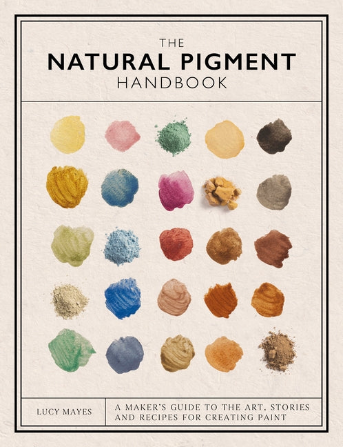 Book cover for Natural Pigment Handbook: A Maker's Guide to the Art, Stories and Recipes for Creating Paint