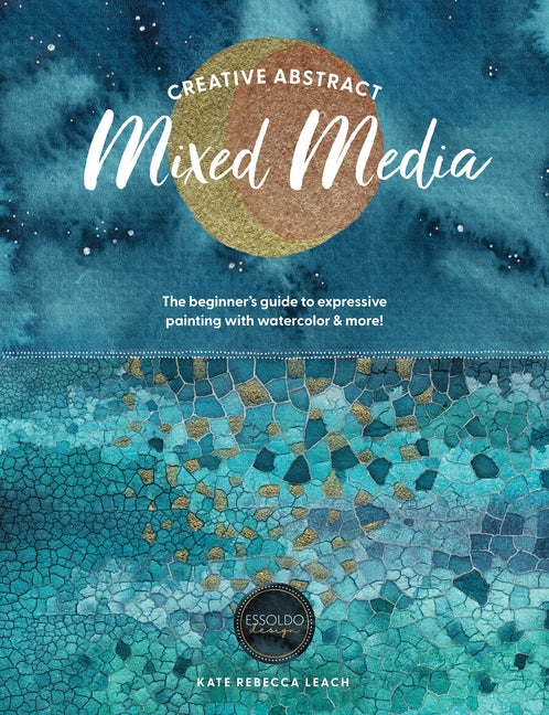 Book cover for Creative Abstract Mixed Media: The Beginner's Guide to Expressive Painting with Watercolor and More!