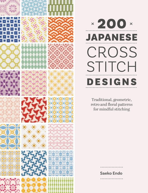 Book cover for 200 Japanese Cross Stitch Designs: Traditional, Geometric, Retro and Floral Patterns for Mindful Stitching