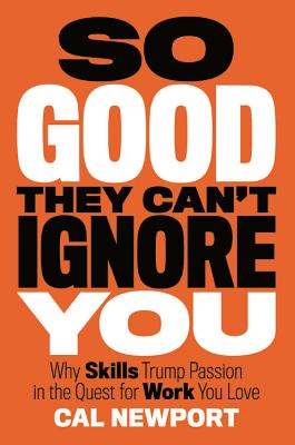 Book cover for So Good They Can't Ignore You: Why Skills Trump Passion in the Quest for Work You Love