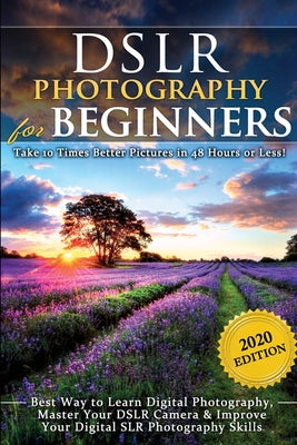 Book cover for DSLR Photography for Beginners: Take 10 Times Better Pictures in 48 Hours or Less! Best Way to Learn Digital Photography, Master Your DSLR Camera & Im
