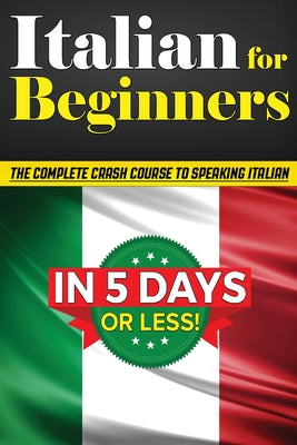 Book cover for Italian for Beginners: The COMPLETE Crash Course to Speaking Basic Italian in 5 DAYS OR LESS! (Learn to Speak Italian, How to Speak Italian,