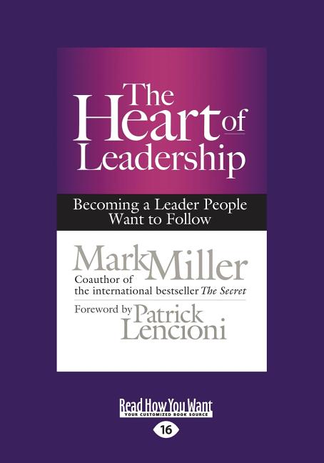Book cover for The Heart of Leadership: Becoming a Leader People Want to Follow (Large Print 16pt)