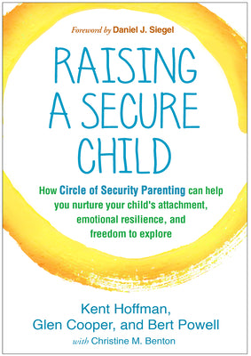 Book cover for Raising a Secure Child: How Circle of Security Parenting Can Help You Nurture Your Child's Attachment, Emotional Resilience, and Freedom to Ex