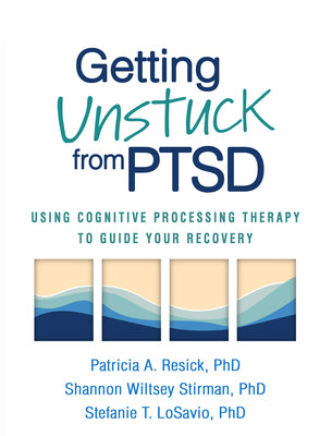 Book cover for Getting Unstuck from PTSD: Using Cognitive Processing Therapy to Guide Your Recovery