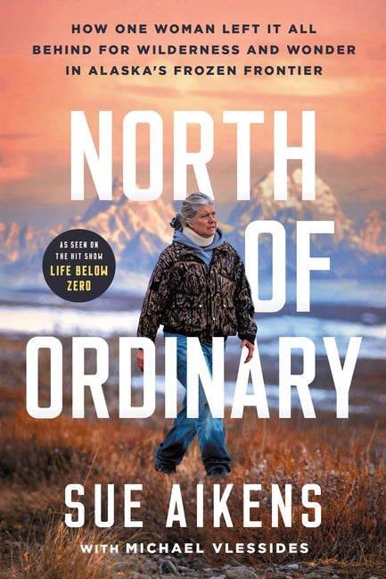 Book cover for North of Ordinary: How One Woman Left It All Behind for Wilderness and Wonder in Alaska's Frozen Frontier