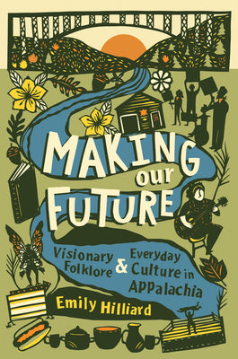 Book cover for Making Our Future: Visionary Folklore and Everyday Culture in Appalachia