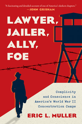 Book cover for Lawyer, Jailer, Ally, Foe: Complicity and Conscience in America's World War II Concentration Camps