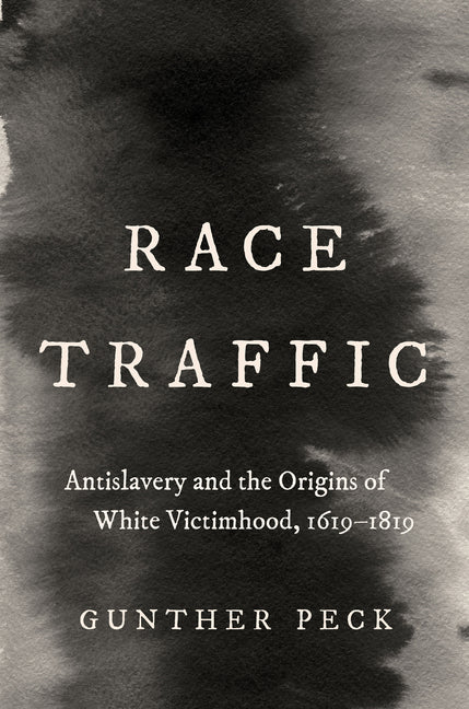 Book cover for Race Traffic: Antislavery and the Origins of White Victimhood, 1619-1819