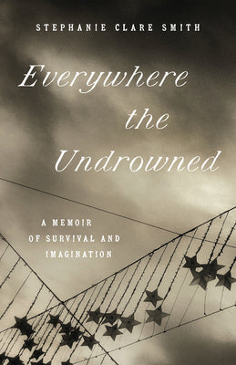 Book cover for Everywhere the Undrowned: A Memoir of Survival and Imagination