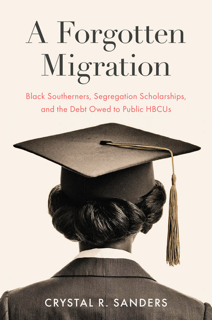 Book cover for Forgotten Migration: Black Southerners, Segregation Scholarships, and the Debt Owed to Public Hbcus