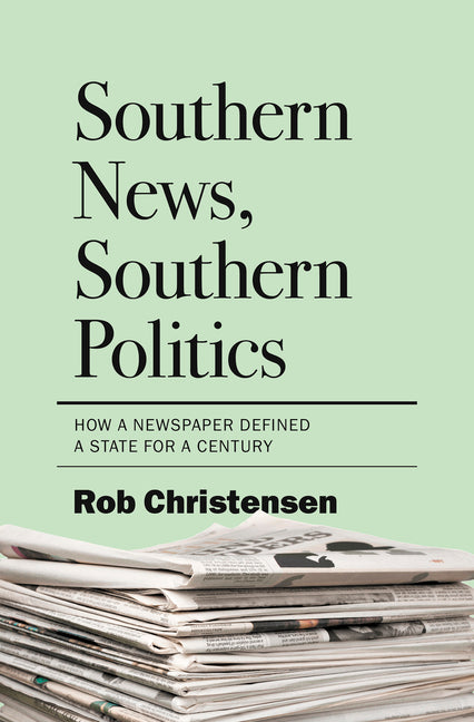 Book cover for Southern News, Southern Politics: How a Newspaper Defined a State for a Century