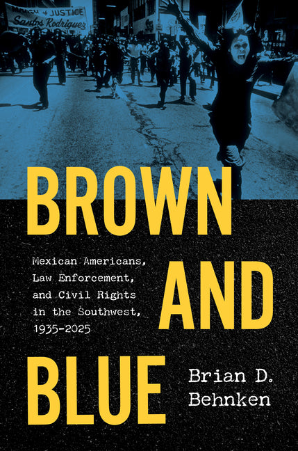 Book cover for Brown and Blue: Mexican Americans, Law Enforcement, and Civil Rights in the Southwest, 1935-2025