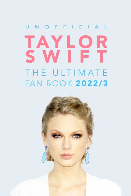Book cover for Taylor Swift: The Ultimate Unofficial Fan Book: 100+ Amazing Taylor Swift Facts, Photos & More