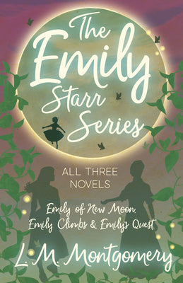 Book cover for The Emily Starr Series; All Three Novels;Emily of New Moon, Emily Climbs and Emily's Quest