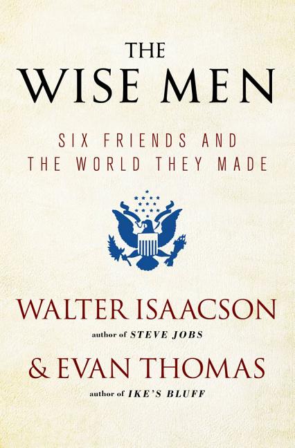 Book cover for The Wise Men: Six Friends and the World They Made
