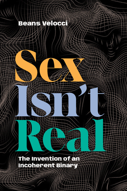 Book cover for Sex Isn't Real: The Invention of an Incoherent Binary