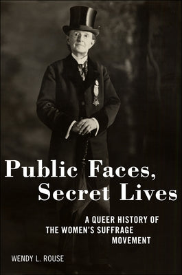 Book cover for Public Faces, Secret Lives: A Queer History of the Women's Suffrage Movement