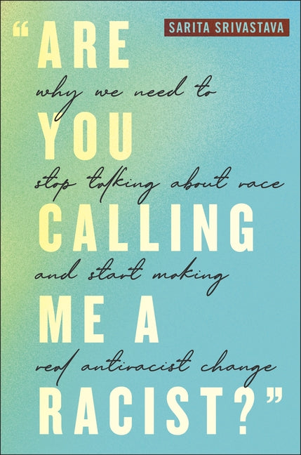 Book cover for Are You Calling Me a Racist?: Why We Need to Stop Talking about Race and Start Making Real Antiracist Change
